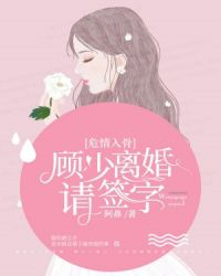 危情入骨:顾少,离婚请签字 危情入骨:顾少,离婚请签字