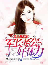 重生学霸:军长老公,好体力! 重生学霸:军长老公,好体力!