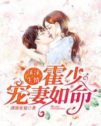 沫沫生情霍少宠妻如命 沫沫生情霍少宠妻如命