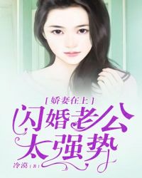 娇妻在上:闪婚老公太强势 娇妻在上:闪婚老公太强势