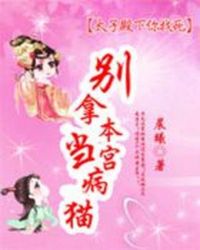 太子殿下你找死:别拿本宫当病猫 太子殿下你找死:别拿本宫当病猫