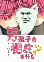 男孩子的裙底有什么 完结+番外 男孩子的裙底有什么 完结+番外