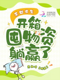 末世求生,开箱囤物资躺赢了 末世求生,开箱囤物资躺赢了