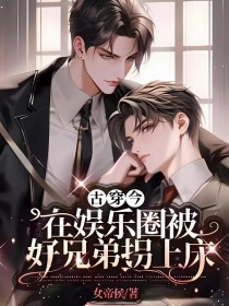 古穿今:在娱乐圈被好兄弟拐上床 古穿今:在娱乐圈被好兄弟拐上床