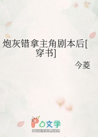 炮灰拿错主角剧本后 炮灰拿错主角剧本后