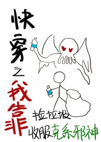 快穿之我靠捡垃圾收服克系邪神 快穿之我靠捡垃圾收服克系邪神