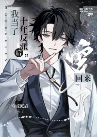 我当了十年反派后穿回来了 我当了十年反派后穿回来了
