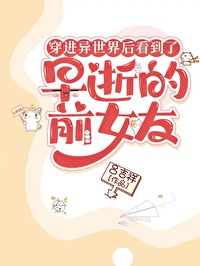 穿进异世界后看到了早逝的前女友 穿进异世界后看到了早逝的前女友