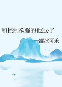 和控制欲强的他he了 和控制欲强的他he了