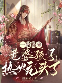 一觉醒来老婆孩子热炕头了 一觉醒来老婆孩子热炕头了