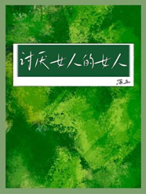 讨厌女人的女人 讨厌女人的女人