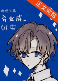 嘴硬主播分化成雄虫 嘴硬主播分化成雄虫