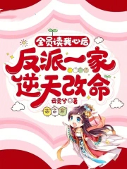 全员读我心后,反派一家逆天改命 全员读我心后,反派一家逆天改命