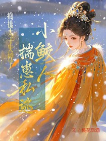 小鲛人揣崽私逃,疯批太子失控了 小鲛人揣崽私逃,疯批太子失控了