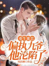 重生蜜恋:偏执九爷他沦陷了 重生蜜恋:偏执九爷他沦陷了