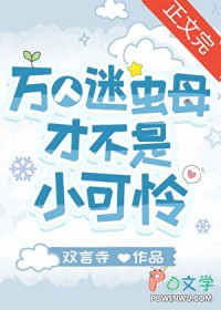 万人迷虫母才不是小可怜 万人迷虫母才不是小可怜