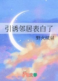引诱邻居表白了 引诱邻居表白了