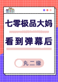 七零极品大妈看到弹幕后 七零极品大妈看到弹幕后