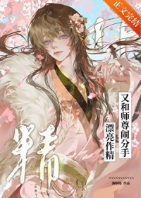 漂亮作精又和师尊闹分手 漂亮作精又和师尊闹分手