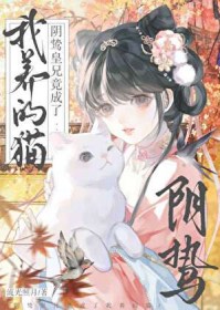 阴鸷皇兄竟成了我养的猫 阴鸷皇兄竟成了我养的猫
