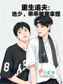 重生追夫:池少,乖乖被我拿捏 重生追夫:池少,乖乖被我拿捏