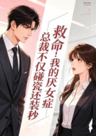 救命!我的厌女症总裁不仅碰瓷还装秒(1v1 调教高h) 救命!我的厌女症总裁不仅碰瓷还装秒(1v1 调教高h)