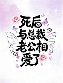 死后与总裁老公相爱了 死后与总裁老公相爱了