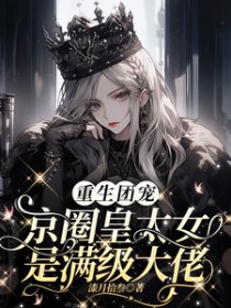 重生团宠:京圈皇太女是满级大佬 重生团宠:京圈皇太女是满级大佬