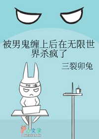 被男鬼缠上后在无限世界杀疯了 被男鬼缠上后在无限世界杀疯了