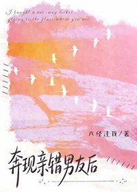 奔现亲错男友后 奔现亲错男友后