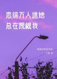 恋综万人迷她总在觊觎我 恋综万人迷她总在觊觎我