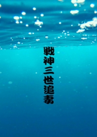 战神三世追妻 战神三世追妻
