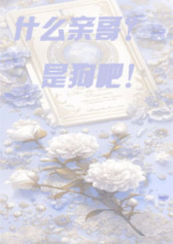 什么亲哥哥,是狗吧!【骨科】 什么亲哥哥,是狗吧!【骨科】