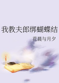 我教夫郎绑蝴蝶结 我教夫郎绑蝴蝶结