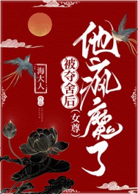 被夺舍后,他疯魔了(女尊) 被夺舍后,他疯魔了(女尊)