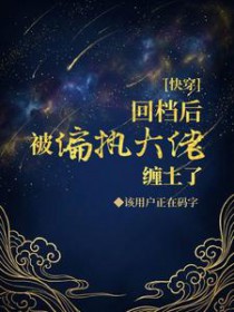快穿:回档后被偏执大佬缠上了 快穿:回档后被偏执大佬缠上了