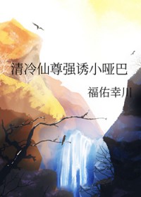 清冷仙尊强诱小哑巴 清冷仙尊强诱小哑巴