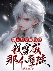 别人都穿成师尊,我穿成那个孽徒 别人都穿成师尊,我穿成那个孽徒