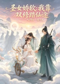圣女娇软:我靠双修踏仙途NPH 圣女娇软:我靠双修踏仙途NPH