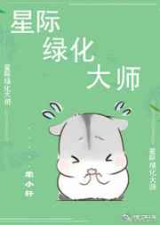 星际绿化大师 完结+番外 星际绿化大师 完结+番外