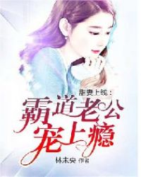 甜妻上线:霸道老公宠上瘾 甜妻上线:霸道老公宠上瘾