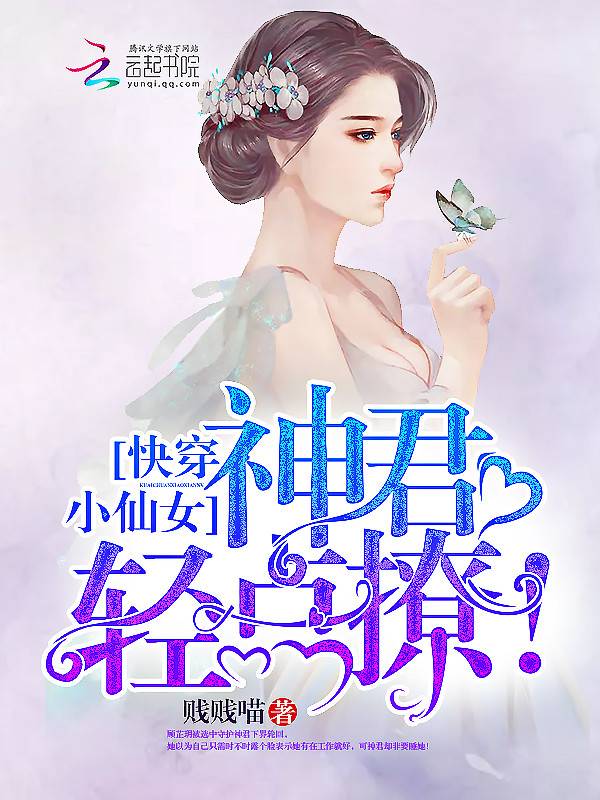 快穿小仙女:神君,轻点撩! 快穿小仙女:神君,轻点撩!