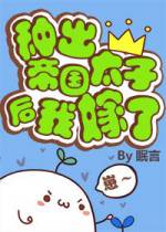 种出帝国太子后我嫁了 种出帝国太子后我嫁了