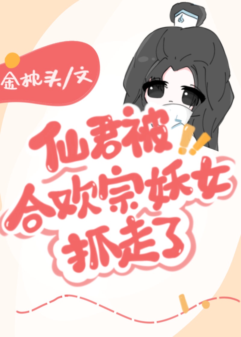 仙君被合欢宗妖女抓走了 仙君被合欢宗妖女抓走了