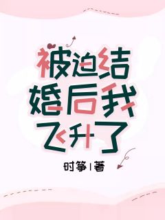 被迫结婚后我飞升了 被迫结婚后我飞升了