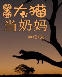 我给大猫当奶妈 我给大猫当奶妈