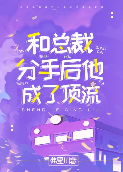 和总裁分手后他成了顶流 和总裁分手后他成了顶流