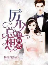 厉少总想套路我 厉少总想套路我