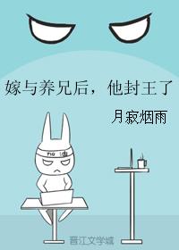 嫁与养兄后,他封王了 嫁与养兄后,他封王了