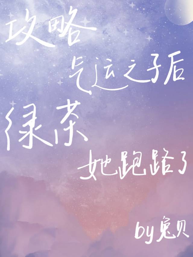 攻略气运之子后绿茶她跑路了 攻略气运之子后绿茶她跑路了